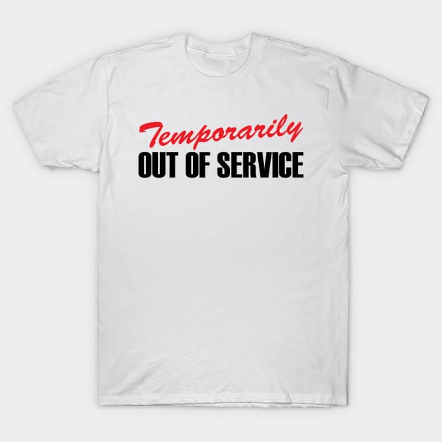 Temporarily Out Of Service T-Shirt by BRAVOMAXXX